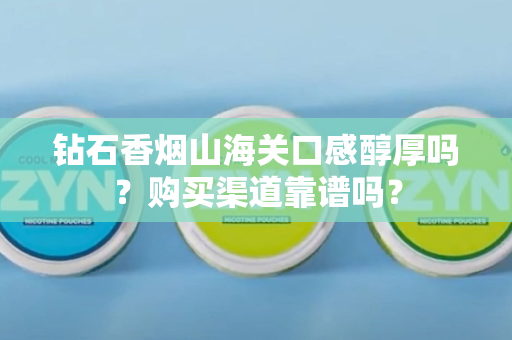 钻石香烟山海关口感醇厚吗？购买渠道靠谱吗？